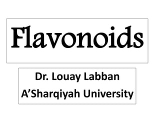 Flavonoids
Dr. Louay Labban
A’Sharqiyah University
 