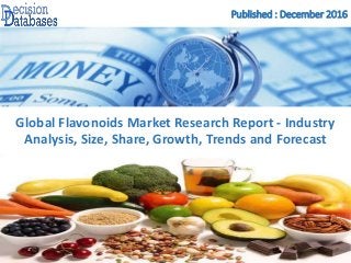 Published : December 2016
Global Flavonoids Market Research Report - Industry
Analysis, Size, Share, Growth, Trends and Forecast
 