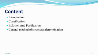 Content
 Introduction
 Classification
 Isolation And Purification
 General method of structural determination
24-12-2019 2
 