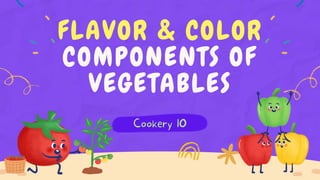 FLAVOR & COLOR
COMPONENTS OF
VEGETABLES
 