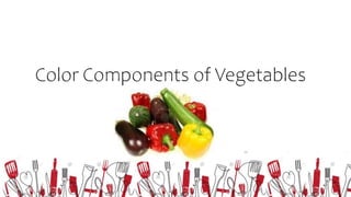 Color Components of Vegetables
 
