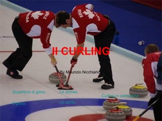 Il CURLING By Maurizio Nicchiarico Superficie di gioco Il gioco Le  stones La storia Curling in carrozzina 