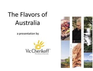 The Flavors of 
  Australia
   a presentation by
 