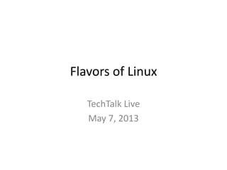 Flavors of Linux
TechTalk Live
May 7, 2013
 