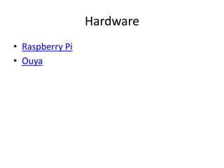 Hardware
• Raspberry Pi
• Ouya
 