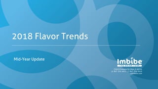 7350 N Croname Rd, Niles, IL 60714
p.: 847. 324. 4411 | f: 847. 324. 4410
imbibeinc.com
2018 Flavor Trends
Mid-Year Update
 