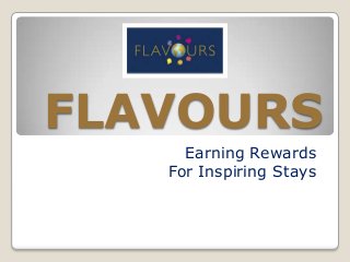 FLAVOURS
     Earning Rewards
   For Inspiring Stays
 