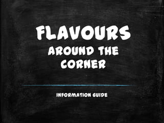 FlaVourS
around the
corner
Information Guide

 