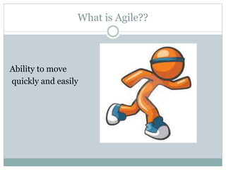 What is Agile??
Ability to move
quickly and easily
 