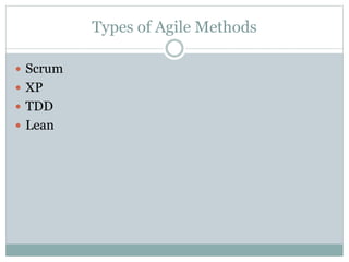Types of Agile Methods
 Scrum
 XP
 TDD
 Lean
 
