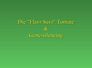 Die quot;Flavr Savrquot; Tomate
           &
     Gene-silencing