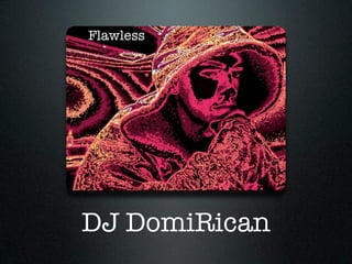 Flawless




DJ DomiRican
 