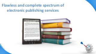 Flawless and complete spectrum of
electronic publishing services
 
