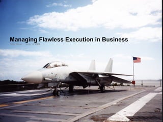 Managing Flawless Execution in Business 
Peter Aldino June 16, 2009 
 
