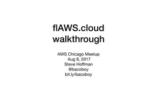 ﬂAWS.cloud 
walkthrough
AWS Chicago Meetup

Aug 8, 2017

Steve Hoﬀman

@bacoboy

bit.ly/bacoboy
 