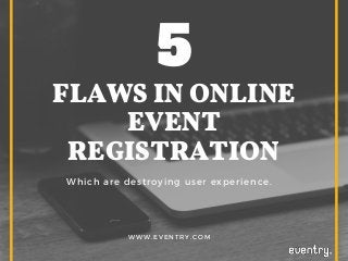 FLAWS IN ONLINE
EVENT
REGISTRATION
Which are destroying user experience.
WWW.EVENTRY.COM
5
 