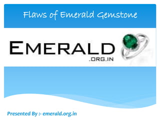 Flaws of Emerald Gemstone
Presented By :- emerald.org.in
 