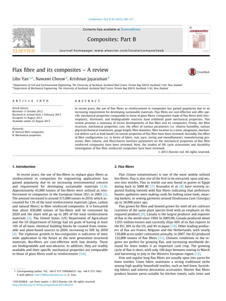 Flax ﬁbre and its composites – A review
Libo Yan a,⇑
, Nawawi Chouw a
, Krishnan Jayaraman b
a
Department of Civil and Environmental Engineering, The University of Auckland, Auckland Mail Centre, Private Bag 92019, Auckland 1142, New Zealand
b
Department of Mechanical Engineering, The University of Auckland, Auckland Mail Centre, Private Bag 92019, Auckland 1142, New Zealand
a r t i c l e i n f o
Article history:
Received 11 October 2012
Received in revised form 1 February 2013
Accepted 12 August 2013
Available online 22 August 2013
Keywords:
B. Natural ﬁbre composites
B. Mechanical properties
a b s t r a c t
In recent years, the use of ﬂax ﬁbres as reinforcement in composites has gained popularity due to an
increasing requirement for developing sustainable materials. Flax ﬁbres are cost-effective and offer spe-
ciﬁc mechanical properties comparable to those of glass ﬁbres. Composites made of ﬂax ﬁbres with ther-
moplastic, thermoset, and biodegradable matrices have exhibited good mechanical properties. This
review presents a summary of recent developments of ﬂax ﬁbre and its composites. Firstly, the ﬁbre
structure, mechanical properties, cost, the effect of various parameters (i.e. relative humidity, various
physical/chemical treatments, gauge length, ﬁbre diameter, ﬁbre location in a stem, oleaginous, mechan-
ical defects such as kink bands) on tensile properties of ﬂax ﬁbre have been reviewed. Secondly, the effect
of ﬁbre conﬁguration (i.e. in forms of fabric, mat, yarn, roving and monoﬁlament), manufacturing pro-
cesses, ﬁbre volume, and ﬁbre/matrix interface parameters on the mechanical properties of ﬂax ﬁbre
reinforced composites have been reviewed. Next, the studies of life cycle assessment and durability
investigation of ﬂax ﬁbre reinforced composites have been reviewed.
Ó 2013 Elsevier Ltd. All rights reserved.
1. Introduction
In recent years, the use of bio-ﬁbres to replace glass ﬁbres as
reinforcement in composites for engineering applications has
gained popularity due to an increasing environmental concern
and requirement for developing sustainable materials [1,4].
Approximately 43,000 tonnes of bio-ﬁbres were utilised as rein-
forcement in composites in the European Union (EU) in 2003 [2].
The amount increased to around 315,000 tonnes in 2010, which ac-
counted for 13% of the total reinforcement materials (glass, carbon
and natural ﬁbres) in ﬁbre reinforced composites. It is forecasted
that about 830,000 tonnes of bio-ﬁbres will be consumed by
2020 and the share will go up to 28% of the total reinforcement
materials [3]. The United States (US) Department of Agriculture
and the US Department of Energy had set goals of having at least
10% of all basic chemical building blocks be created from renew-
able and plant-based sources in 2020, increasing to 50% by 2050
[4]. The explosive growth in bio-composites is indicative of their
wide application in the future as the next generation structural
materials. Bio-ﬁbres are cost-effective with low density. These
are biodegradable and non-abrasive. In addition, they are readily
available and their speciﬁc mechanical properties are comparable
to those of glass ﬁbres used as reinforcement [5,6].
2. Flax ﬁbres
Flax (Linum usitatissimum) is one of the most widely utilised
bio-ﬁbres. Flax is also one of the ﬁrst to be extracted, spun and wo-
ven into textiles. Flax in textile use was found in graves in Egypt
dating back to 5000 BC [7]. Kvavadze et al. [8] have recently re-
ported ﬁnding twisted wild ﬂax ﬁbres indicating that prehistoric
hunter–gatherers were making cords for hafting stone tools, weav-
ing baskets, or sewing garments around Dzudzuana Cave (Georgia)
up to 30,000 years ago.
Flax grown for ﬁbre and linseed grown for seed oil are cultivars
(varieties of the same plant species bred with an emphasis on the
required product) [9]. Canada is the largest producer and exporter
of ﬂax in the world since 1994. In 2005/06, Canada produced about
1.035 million-tonnes and currently ships 60% of its ﬂax exports to
the EU, 30% to the US, and 4% to Japan [10]. Other leading produc-
ers of ﬂax are France, Belgium and the Netherlands, with nearly
130,000 acres under cultivation annually. In 2007, the EU produced
122,000 tonnes of ﬂax ﬁbres [11]. Climatic conditions in the re-
gions are perfect for growing ﬂax, and increasing worldwide de-
mand for linen makes it an important cash crop. The growing
cycle of ﬂax is short, with only 100 days between sowing in March
and harvesting in July in the Western European region [12].
Fine and regular long ﬂax ﬁbres are usually spun into yarns for
linen textiles. Linen fabric maintains a strong traditional niche
among high quality household textiles, such as bed linen, furnish-
ing fabrics and interior decoration accessories. Shorter ﬂax ﬁbres
produce heavier yarns suitable for kitchen towels, sails, tents and
1359-8368/$ - see front matter Ó 2013 Elsevier Ltd. All rights reserved.
http://dx.doi.org/10.1016/j.compositesb.2013.08.014
⇑ Corresponding author. Tel.: +64 9 373 7599x84521; fax: +64 9 373 7462.
E-mail address: lyan118@aucklanduni.ac.nz (L. Yan).
Composites: Part B 56 (2014) 296–317
Contents lists available at ScienceDirect
Composites: Part B
journal homepage: www.elsevier.com/locate/compositesb
 
