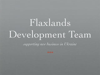 Flaxlands
Development Team
  supporting new business in Ukraine

                 ***
 