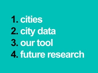 1. cities2. city data3. our tool4. future research