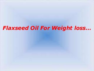 Flaxseed Oil For Weight loss…
 