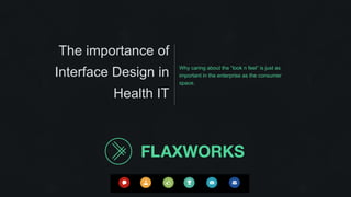 The importance of
Interface Design in
Health IT
Why caring about the “look n feel” is just as
important in the enterprise as the consumer
space.
 