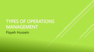TYPES OF OPERATIONS
MANAGEMENT
Flayeh Hussein
 