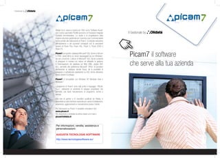 Il Gestionale by




                   Olidata S.p.A. nasce a Cesena nel 1982 come “Software House”
                   con il primo pacchetto PICAM (acronimo di Procedure Integrate                  Il Gestionale by
                   Contabili Amministrative). Lo studio e la progettazione della
                   migliore soluzione gestionale per l’azienda e per il commercialista
                   hanno portato alla realizzazione di Picam7, la naturale evoluzione
                   dell’esperienza e del successo conseguiti con le precedenti
                   versioni di Picam Plus, Picam 4GL, Picam X, Picam 2000 e
                   Picam FX.

                   Picam7 può gestire i database Microsoft SQL Server e Faircom
                                                                   ®



                   C-TREE, quest’ultimo su server equipaggiati sia con Windows ,
                   sia con Linux/Unix. L’utilizzo di Microsoft SQL Server consente
                                                                   ®
                                                                                             ®
                                                                                                   Picam7 il software
                   di sviluppare in maniera più veloce ed afﬁdabile la gestione
                   e l’interrogazione dei database sul Web (XML, pagine ASP,
                   etc.), permette alla piattaforma Microsoft Ofﬁce di accedere
                                                                       ®      ®
                                                                                                   che serve alla tua azienda
                   direttamente ai database tramite Query, dà la possibilità di
                   sviluppare e verticalizzare applicazioni su SQL Server attraverso
                   diversi sistemi di sviluppo.

                   Picam7 è compatibile con Windows XP, Windows Vista e
                   Windows7.

                   I programmi di Picam7 sono stati scritti in linguaggio “VISUAL
                   C++”, utilizzando un ambiente di sviluppo proprietario che
                   permette una facile manutenzione di programmi, archivi e
                   stampe.

                   Una rete di partner e di rivenditori qualiﬁcati da Olidata, è
                   disponibile su tutto il territorio nazionale per i servizi di installazione,
                   avviamento, aggiornamento e manutenzione presso l’utente.

                   Per informazioni su Picam7 è possibile consultare il sito
                   www.picam.it
                   Per chiarimenti e richiedere la demo inviare un’e-mail a
                   picam@olidata.it



                   Per informazioni, vendita, assistenza e
                   timbro del rivenditore
                   personalizzazioni:

                   AUGUSTA TECNOLOGIE SOFTWARE
                   http://www.tecnologiesoftware.eu/
 