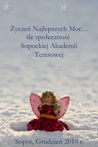 Życzeń Najlepszych Moc… śle społeczność  Sopockiej Akademii Tenisowej Sopot, Grudzień 2010 r. 