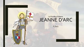 JEANNE D’ARC
FLBeS
La Pucelle d'Orléans
 