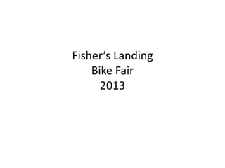 Fisher’s Landing
Bike Fair
2013
 