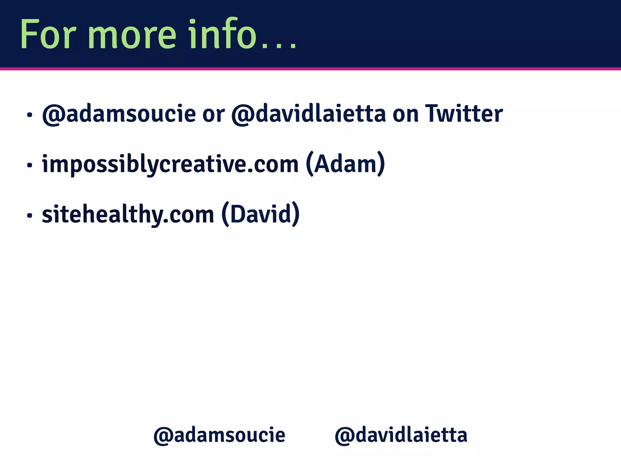 For more info…
• @adamsoucie or @davidlaietta on Twitter
• impossiblycreative.com (Adam)
• sitehealthy.com (David)
@davidlaietta@adamsoucie
 