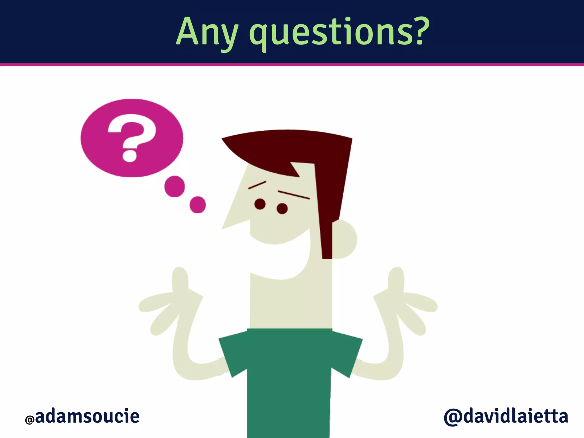 Any questions?
@adamsoucie @davidlaietta
 