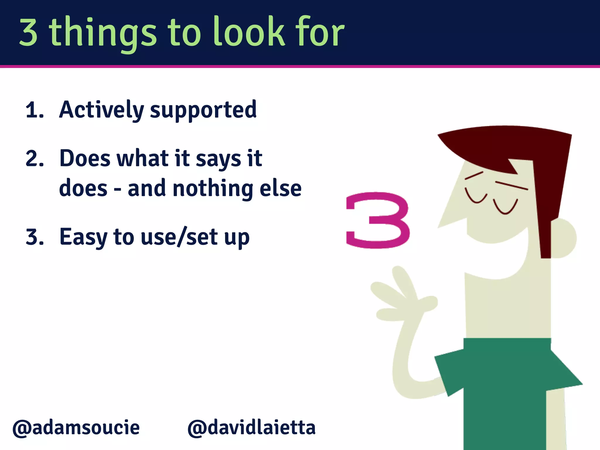 3 things to look for
1. Actively supported
2. Does what it says it
does - and nothing else
3. Easy to use/set up
@davidlaietta@adamsoucie
 