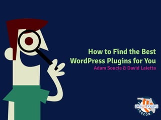 How to Find the Best
WordPress Plugins for You
Adam Soucie & David Laietta
 