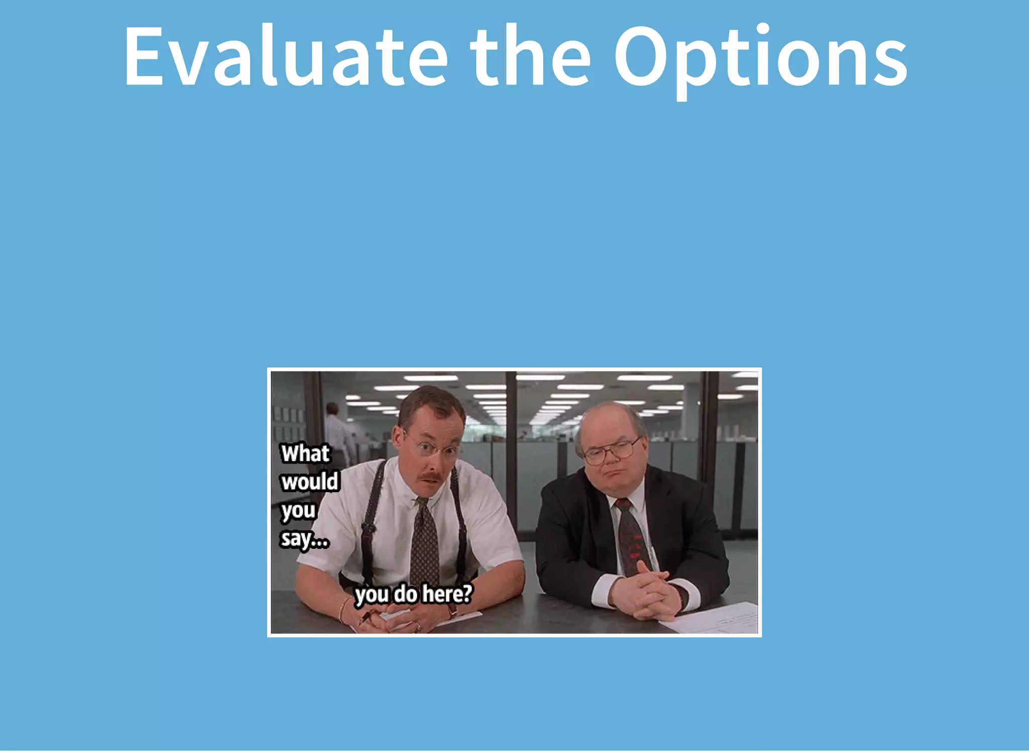 Evaluate the Options
 