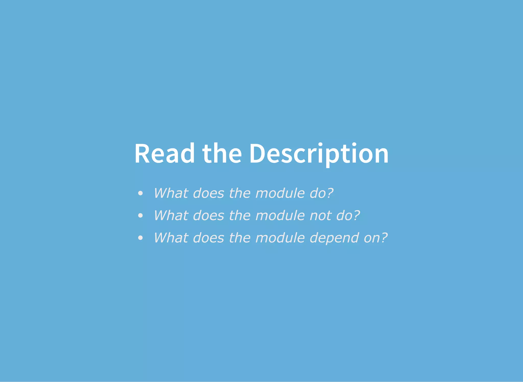Read the Description
What does the module do?
What does the module not do?
What does the module depend on?
 