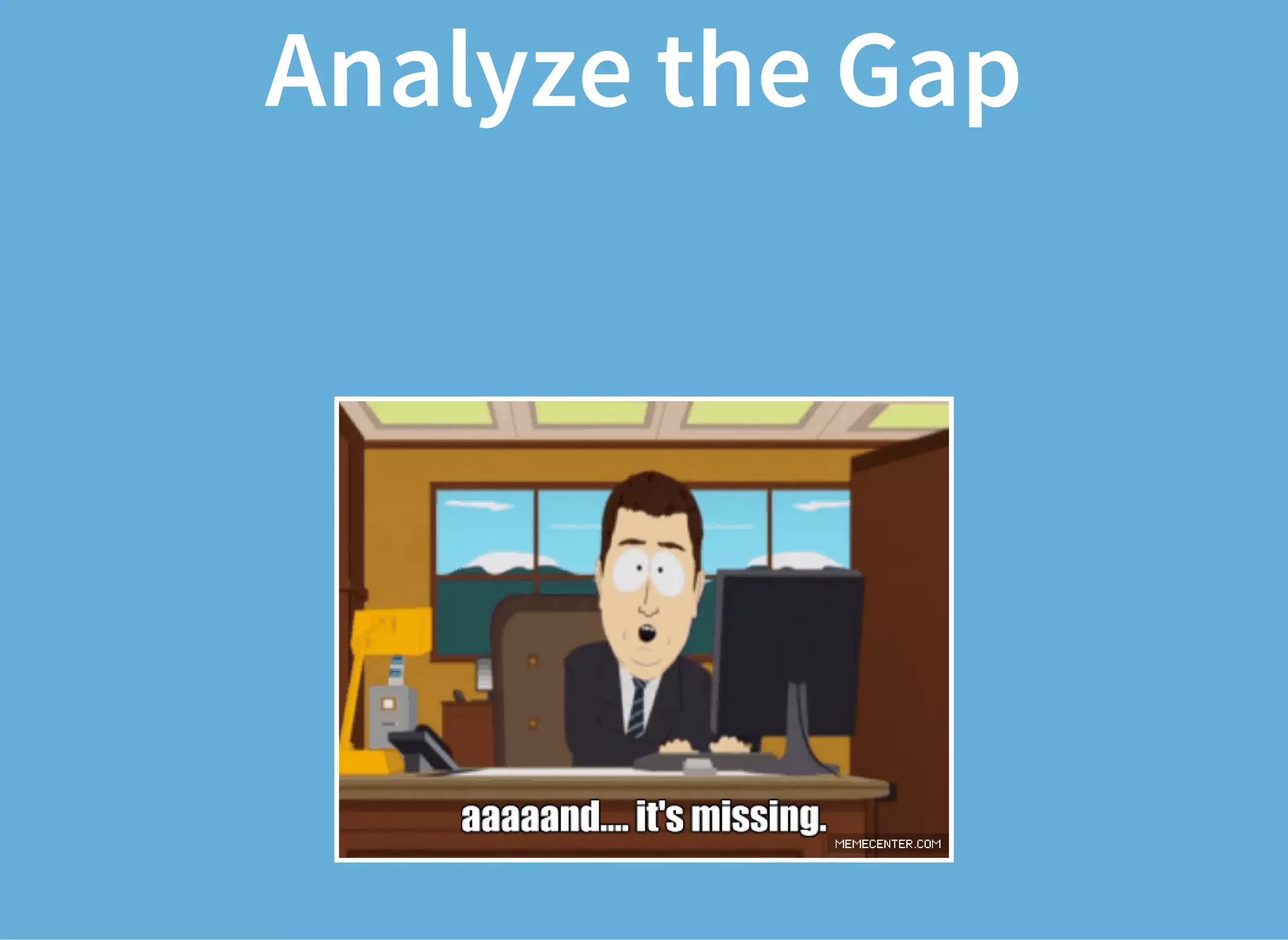Analyze the Gap
 