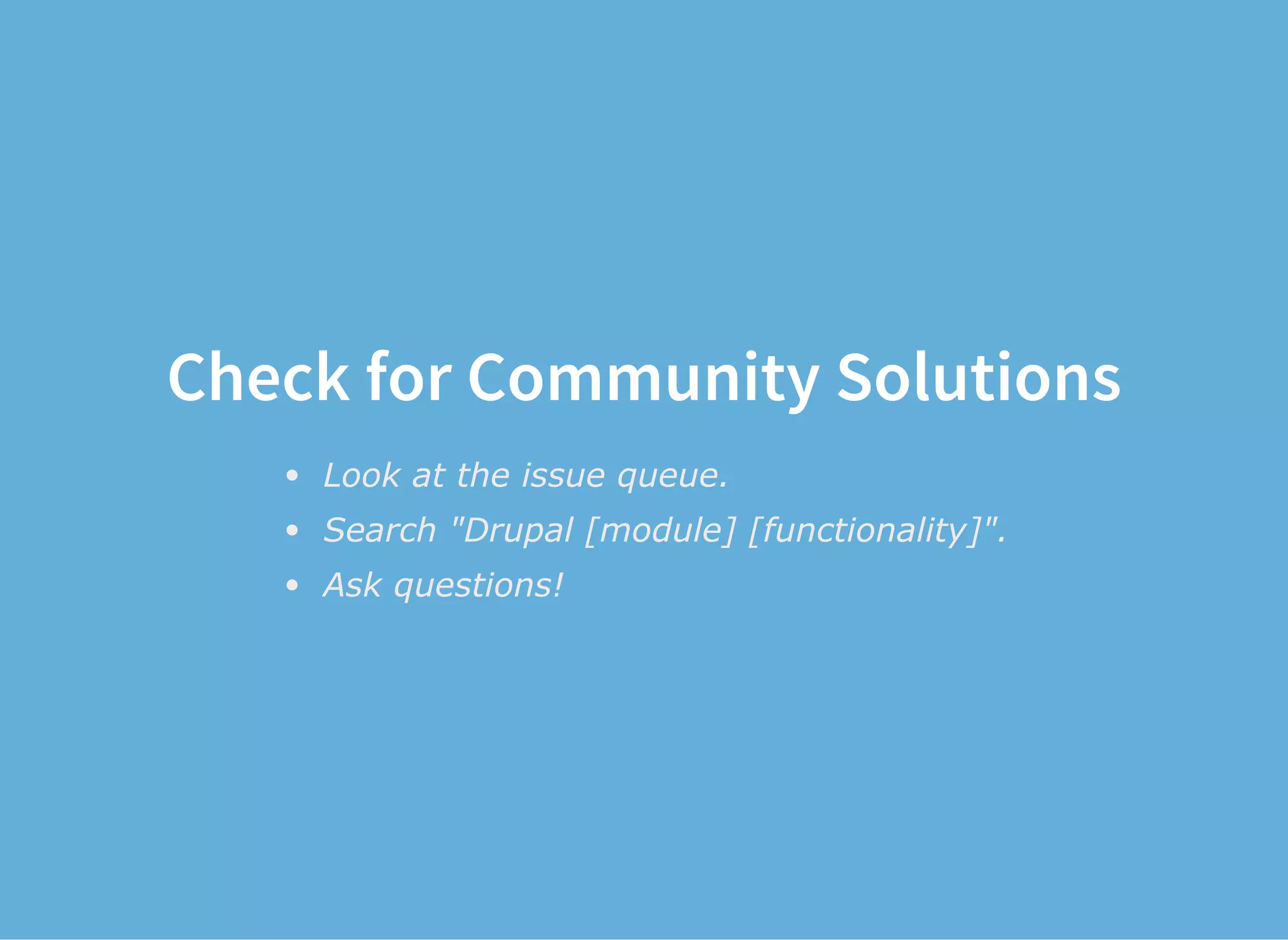 Check for Community Solutions
Look at the issue queue.
Search "Drupal [module] [functionality]".
Ask questions!
 