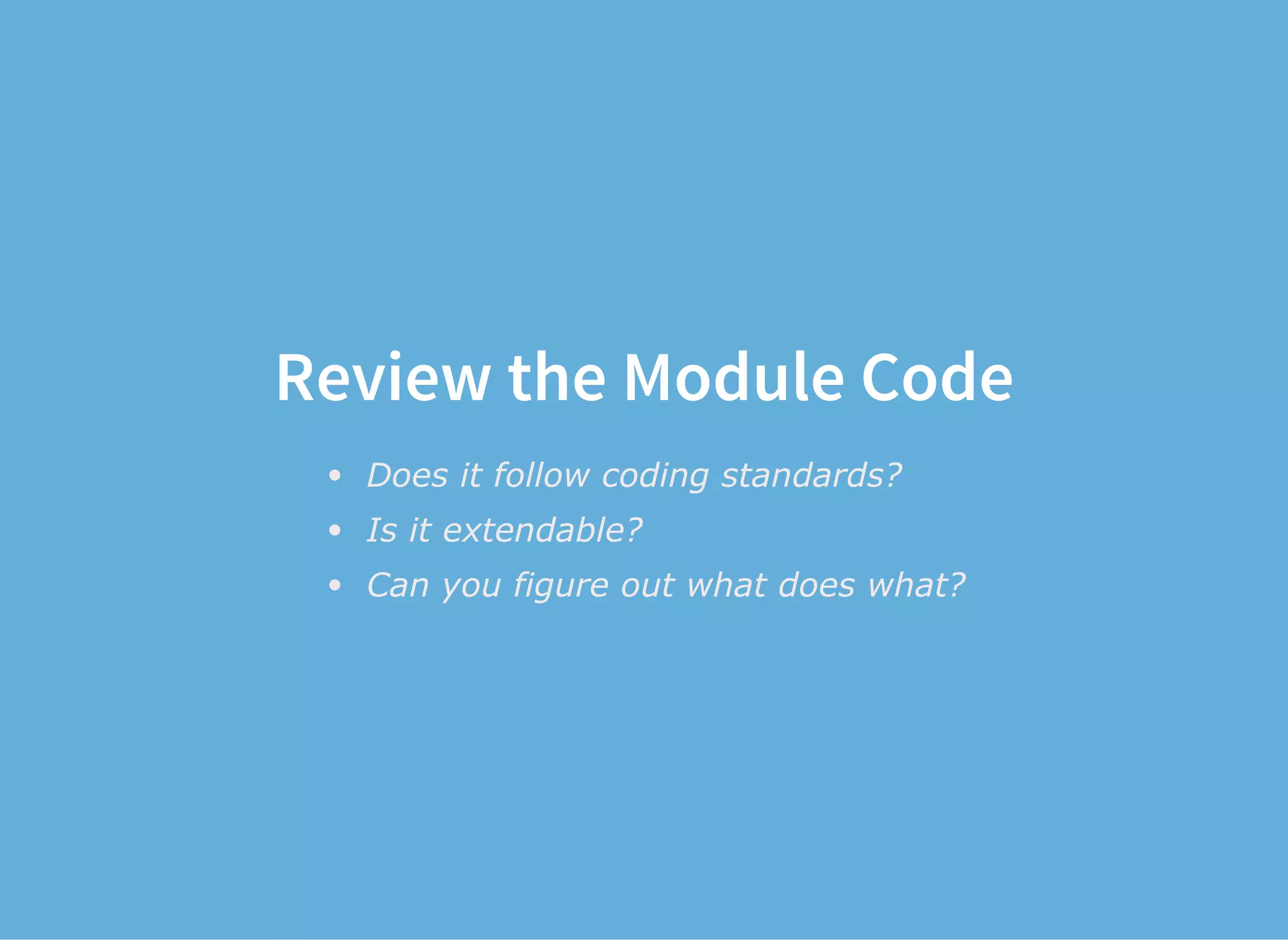 Review the Module Code
Does it follow coding standards?
Is it extendable?
Can you figure out what does what?
 