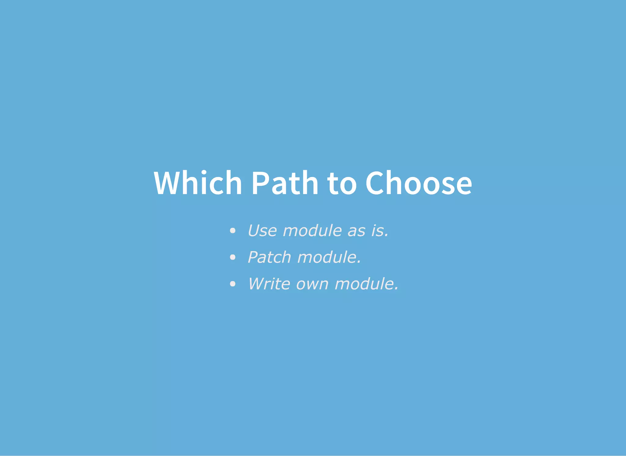 Which Path to Choose
Use module as is.
Patch module.
Write own module.
 