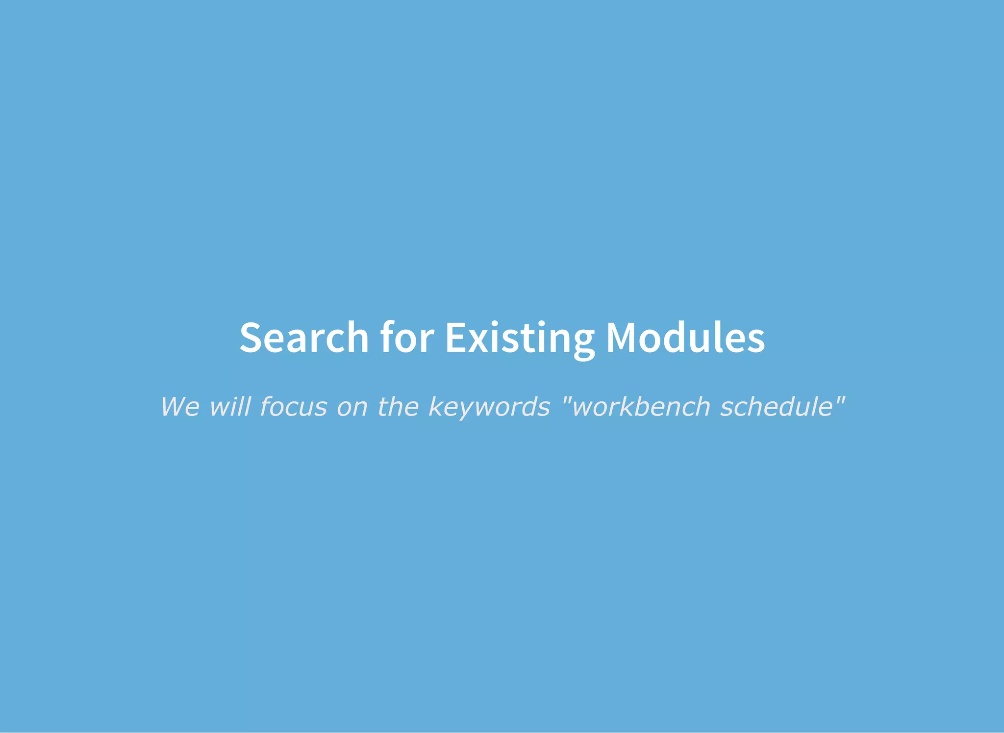 Search for Existing Modules
We will focus on the keywords "workbench schedule"
 