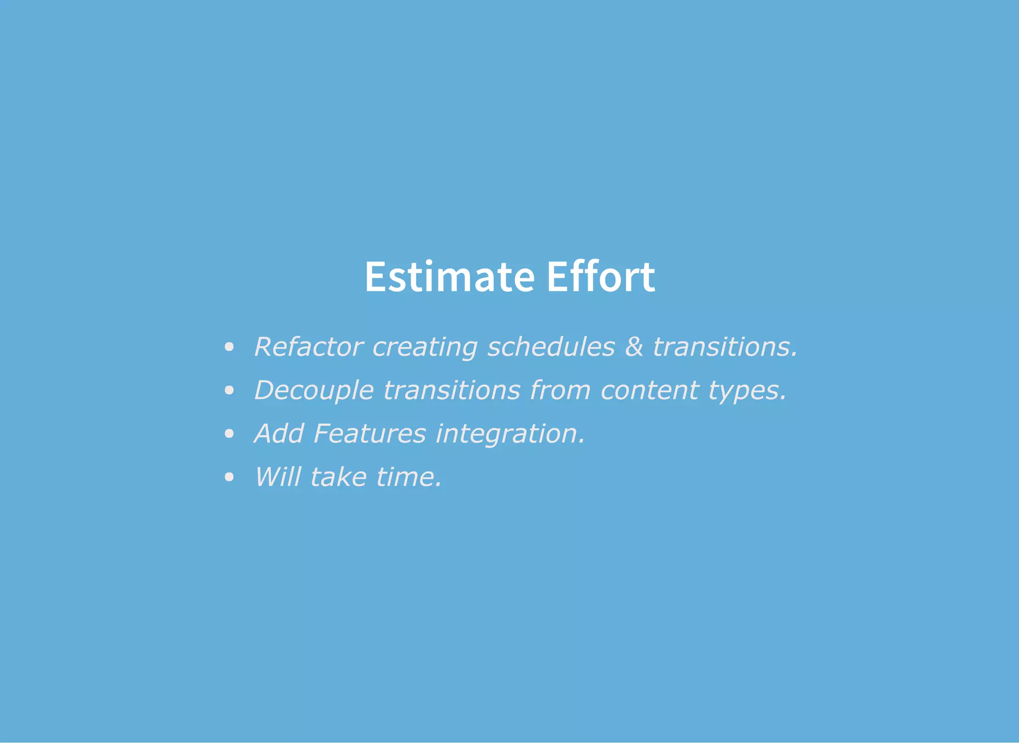 Estimate Effort
Refactor creating schedules & transitions.
Decouple transitions from content types.
Add Features integration.
Will take time.
 