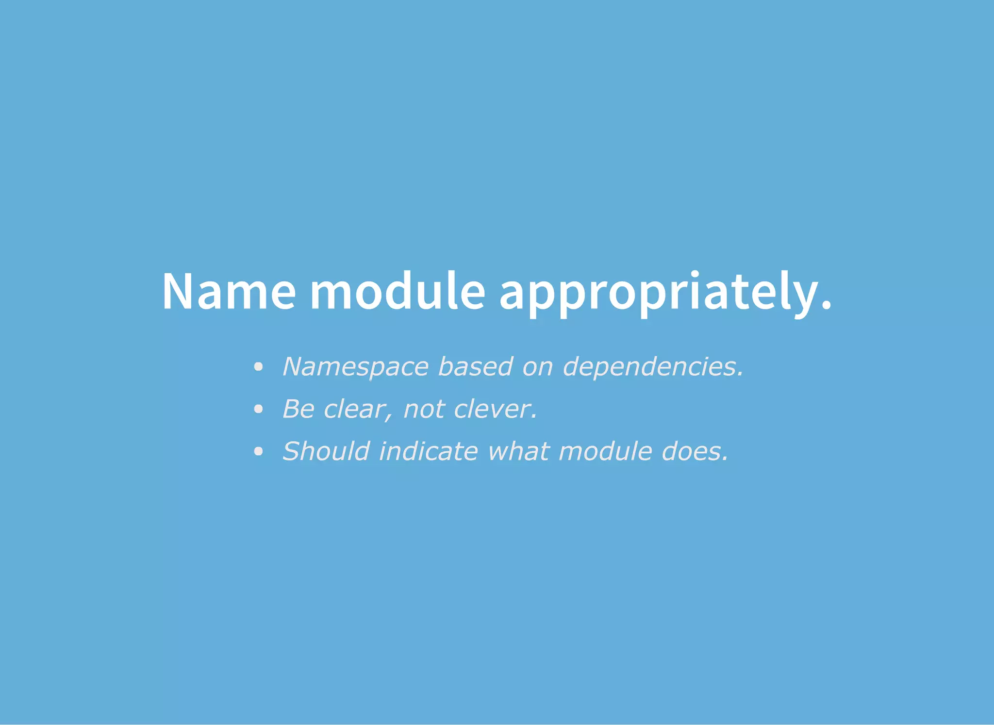 Name module appropriately.
Namespace based on dependencies.
Be clear, not clever.
Should indicate what module does.
 