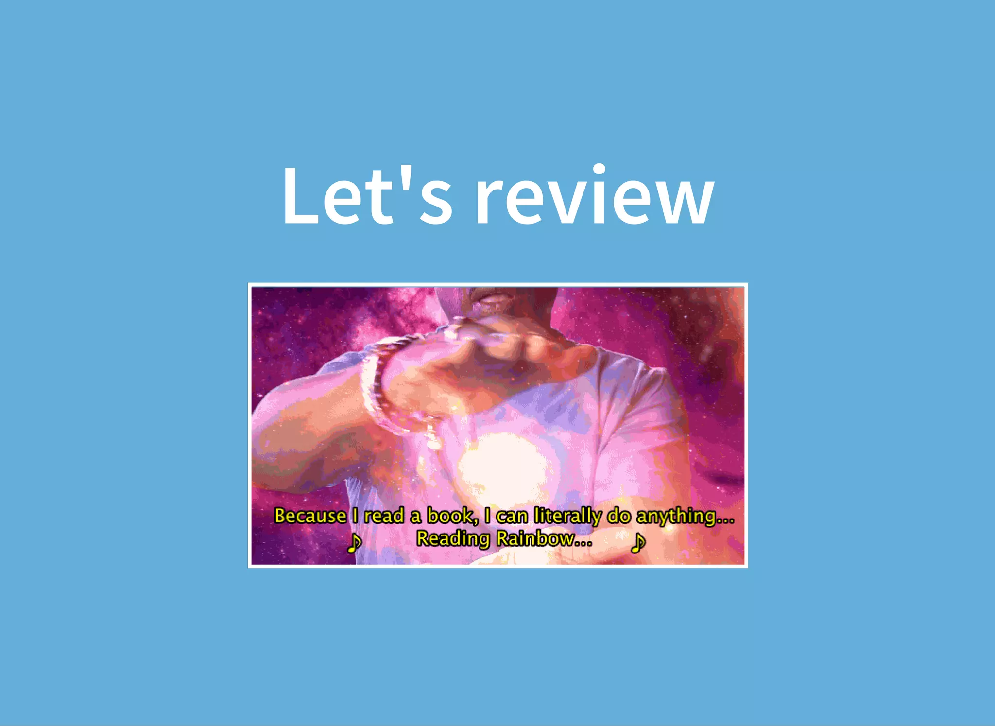 Let's review
 