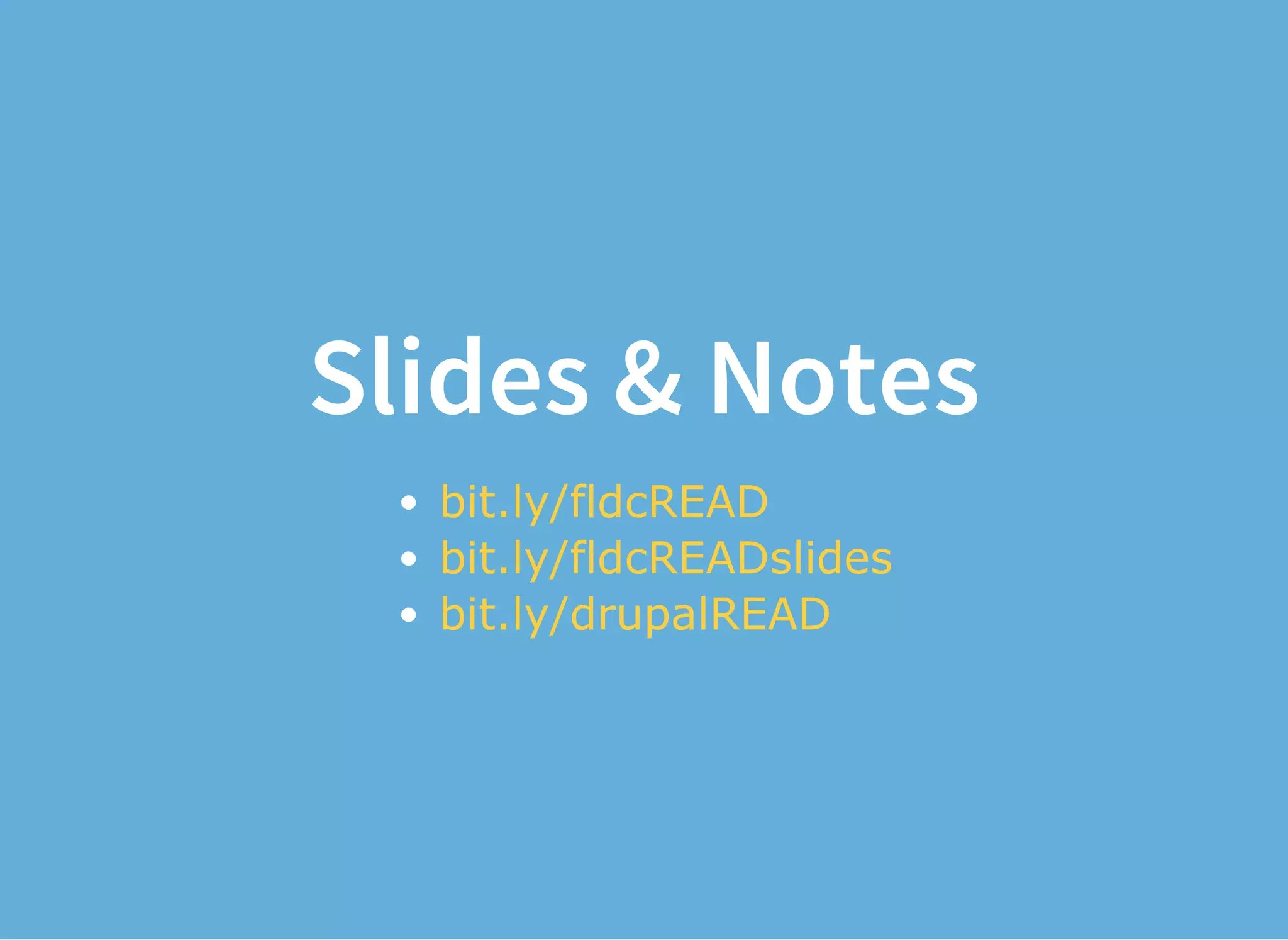 Slides & Notes
bit.ly/fldcREAD
bit.ly/fldcREADslides
bit.ly/drupalREAD
 