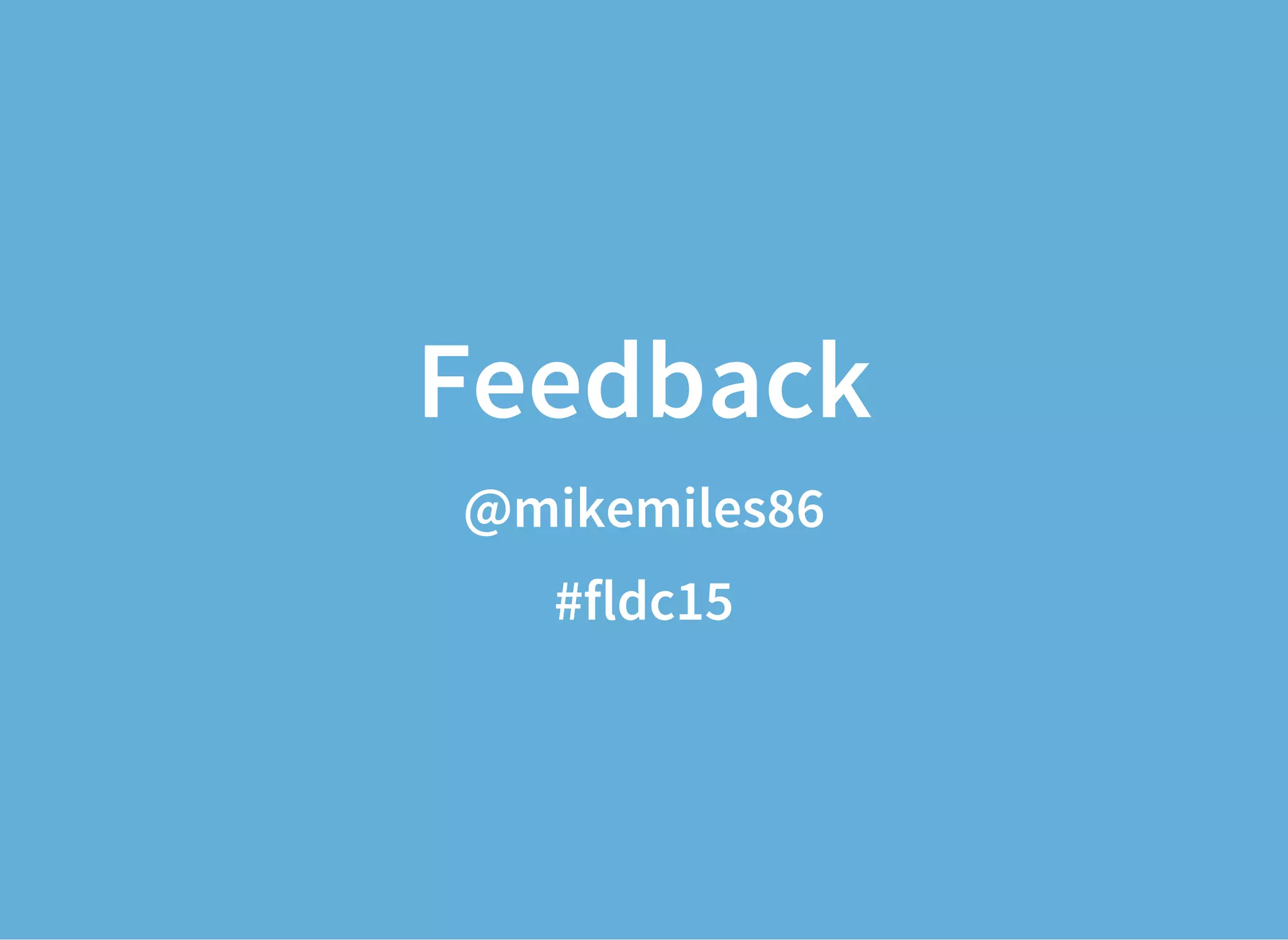 Feedback
@mikemiles86
#fldc15
 