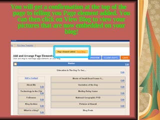 You will get a confirmation at the top of the page to telling you Page element added. You can then click on View Blog to view your pictures that are now embedded on your blog! 
