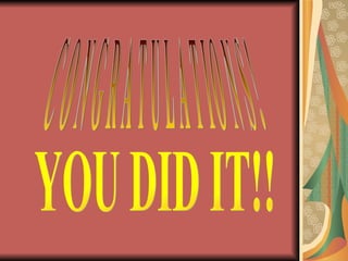 CONGRATULATIONS! YOU DID IT!! 