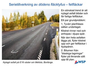 Serietillverkning av dödens fläcktyfus – fetfläckar
Nylagd asfalt på E16 väster om Mellsta, Borlänge.
En oönskad trend är ...